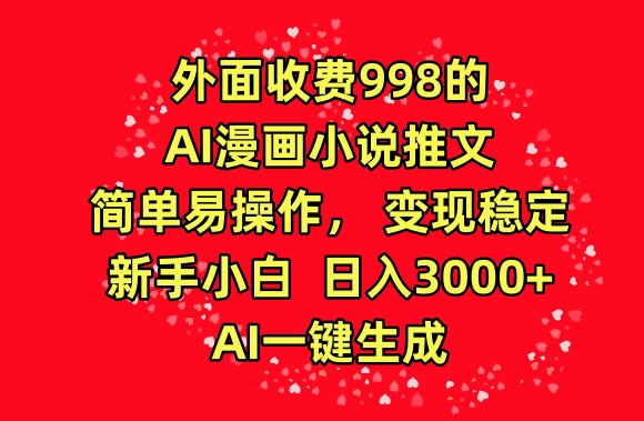 外面收费998的AI漫画小说推文,简单易操作,变现稳定,新手小白日入3000+,AI一键生成【揭秘】-阳知网创资源库