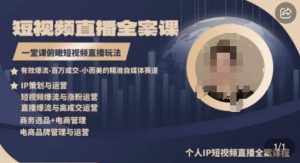 高品质IP短视频直播全案课程，一堂课俯瞰短视频直播玩法-阳知网创资源库