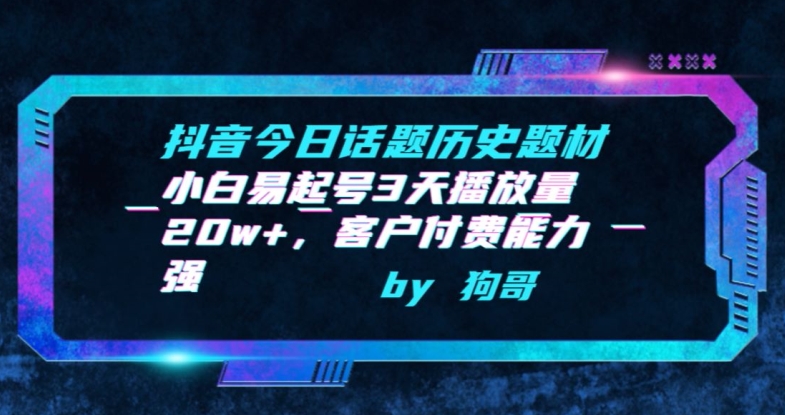 抖音今日话题历史题材-小白易起号3天播放量20w+，客户付费能力强【揭秘】-阳知网创资源库