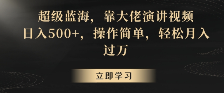 超级蓝海,靠大佬演讲视频,日入500+,操作简单,轻松月入过万【揭秘】-阳知网创资源库