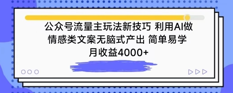 公众号流量主玩法新技巧,利用AI做情感类文案无脑式产出,简单易学,月收益4000+【揭秘】-阳知网创资源库