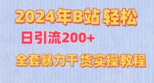 2024年B站轻松日引流200+的全套暴力干货实操教程【揭秘】-阳知网创资源库