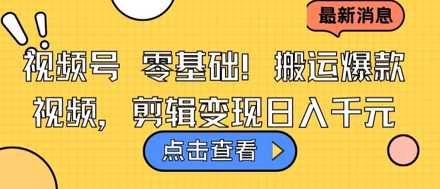 视频号零基础搬运爆款视频,剪辑变现日入千元【揭秘】-阳知网创资源库