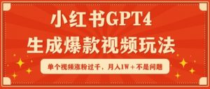 小红书GPT4生成爆款视频玩法，单个视频涨粉过千，月入1W+不是问题【揭秘】-阳知网创资源库