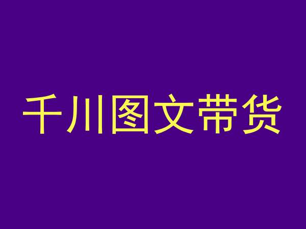 千川图文带货,测品+认知+实操+学员问题,抖音千川教程投放教程-阳知网创资源库