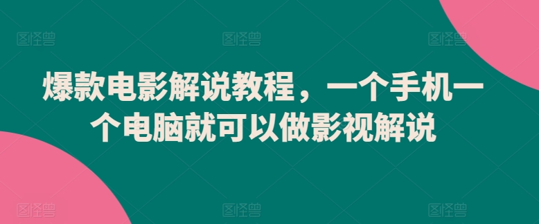 爆款电影解说教程,一个手机一个电脑就可以做影视解说-阳知网创资源库