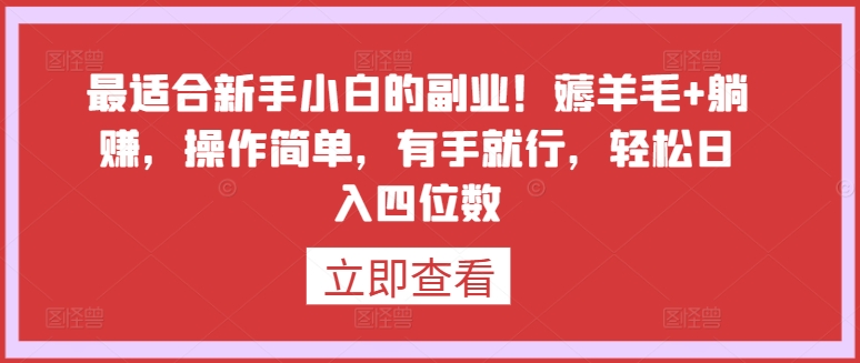 最适合新手小白的副业!薅羊毛+躺赚,操作简单,有手就行,轻松日入四位数【揭秘】-阳知网创资源库