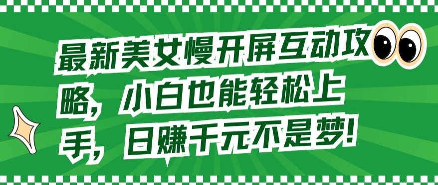 最新美女慢开屏互动攻略,小白也能轻松上手,日赚千元不是梦【揭秘】-阳知网创资源库