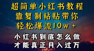 小红书博主到底怎么做,才能复制粘贴不封号,还能爆流引流疯狂变现,全是干货【揭秘】-阳知网创资源库