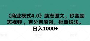 《商业模式4.0》励志图文,秒变励志视频 ,百分百原创,批量玩法,日入1000+【揭秘】-阳知网创资源库
