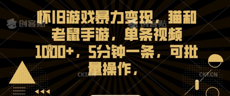 怀旧游戏暴力变现，猫和老鼠手游，单条视频1000+，5分钟一条，可批量操作【揭秘】-阳知网创资源库