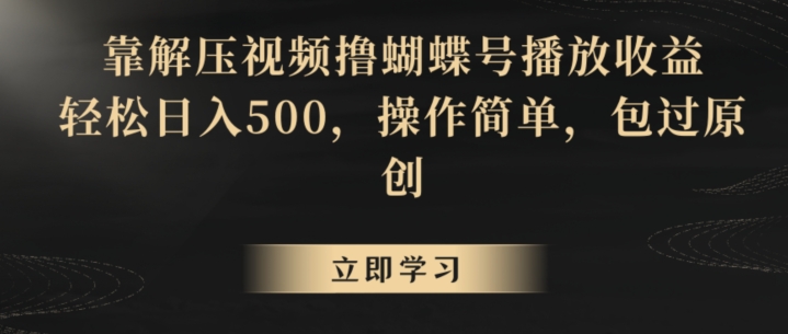 靠解压视频撸蝴蝶号播放收益,轻松日入500,操作简单,包过原创【揭秘】-阳知网创资源库