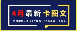 4月抖音最新卡图文,不用醒图,不卡1万播放,10秒搬运一个作品【揭秘】-阳知网创资源库