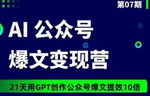 AI公众号爆文变现营07期,21天用GPT创作爆文提效10倍-阳知网创资源库