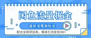 闲鱼流量掘金-虚拟变现新玩法配合全网项目库，精准引流变现3W+【揭秘】-阳知网创资源库