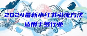 2024最新小红书引流,适用于任何行业,小白也可以轻松的打粉【揭秘】-阳知网创资源库