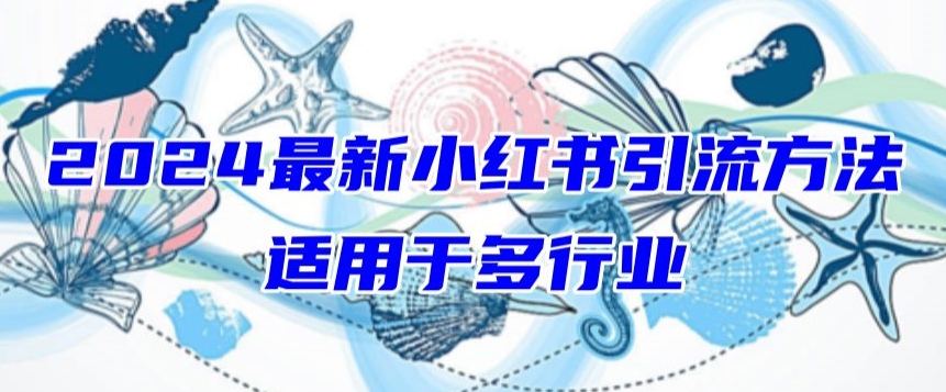 2024最新小红书引流,适用于任何行业,小白也可以轻松的打粉【揭秘】-阳知网创资源库