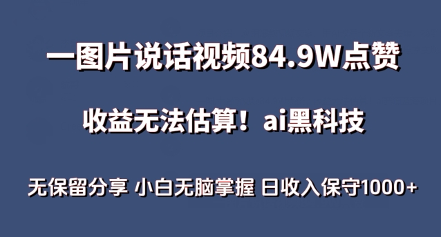 一图片说话视频84.9W点赞，收益无法估算，ai赛道蓝海项目，小白无脑掌握日收入保守1000+【揭秘】-阳知网创资源库