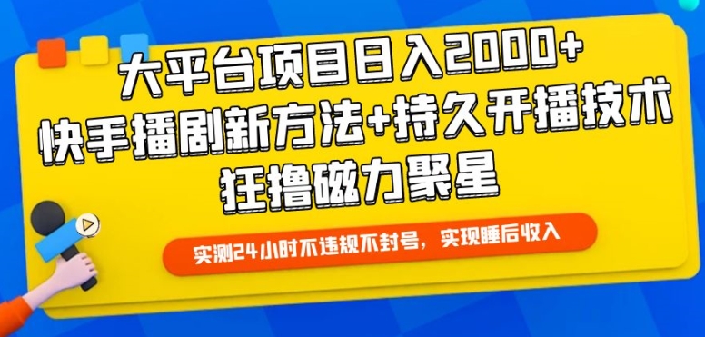 大平台项目日入2000+,快手播剧新方法+持久开播技术,狂撸磁力聚星【揭秘】-阳知网创资源库