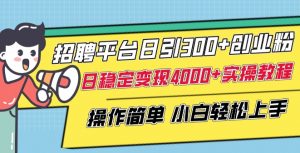 招聘平台日引300+创业粉,日稳定变现4000+实操教程小白轻松上手【揭秘】-阳知网创资源库