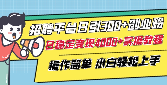 招聘平台日引300+创业粉,日稳定变现4000+实操教程小白轻松上手【揭秘】-阳知网创资源库