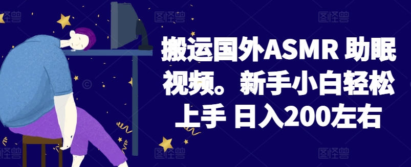 2024搬运国外ASMR 助眠视频,新手小白轻松上手 日入200左右【揭秘】-阳知网创资源库