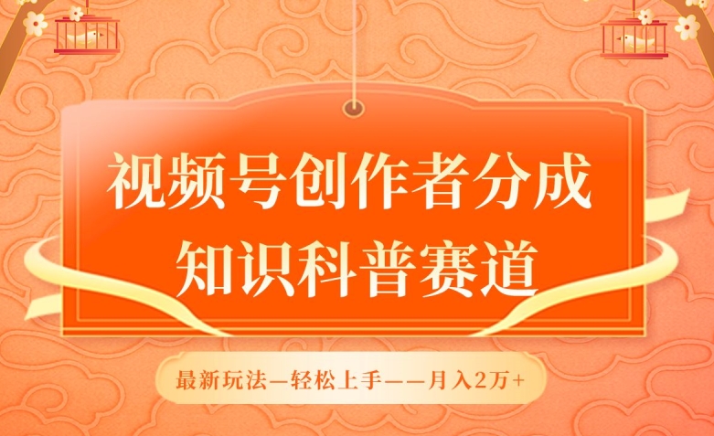 视频号创作者分成,知识科普赛道,最新玩法,利用AI软件,轻松月入2万【揭秘】-阳知网创资源库