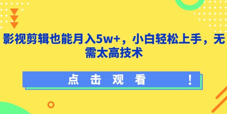影视剪辑也能月入5w+,小白轻松上手,无需太高技术【揭秘】-阳知网创资源库