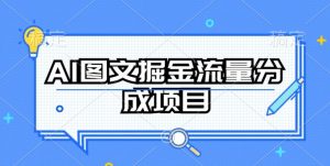 AI图文掘金流量分成项目,持续收益操作【揭秘】-阳知网创资源库