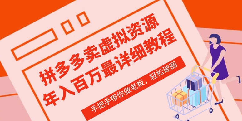 拼多多店铺—虚拟类目从0-1实操详细课程,价值1680-阳知网创资源库