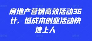 房地产营销高效活动36计,低成本创业活动快速上人-阳知网创资源库