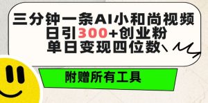 三分钟一条AI小和尚视频 ,日引300+创业粉,单日变现四位数 ,附赠全套免费工具【揭秘】-阳知网创资源库