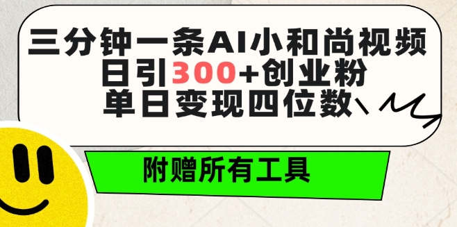 三分钟一条AI小和尚视频 ,日引300+创业粉,单日变现四位数 ,附赠全套免费工具【揭秘】-阳知网创资源库