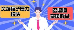 搭子交友群暴力变现玩法,抖音快手等多渠道变现玩法,月收益轻松突破1.6W+【揭秘】-阳知网创资源库