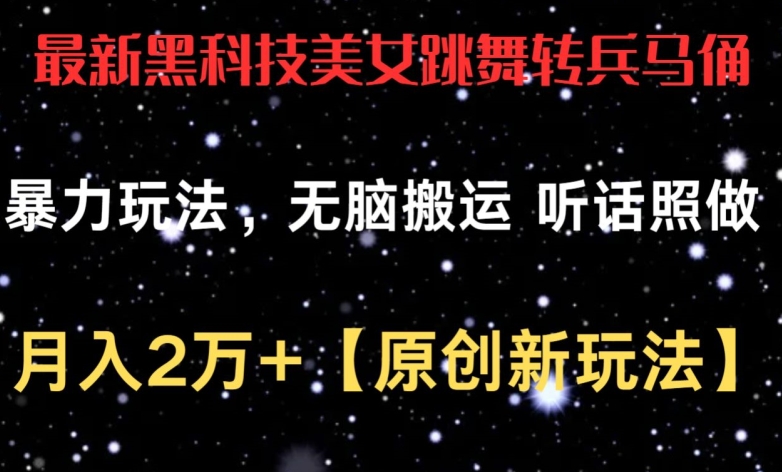 最新黑科技美女跳舞转兵马俑暴力玩法,无脑搬运 听话照做 月入2万+【原创新玩法】【揭秘】-阳知网创资源库