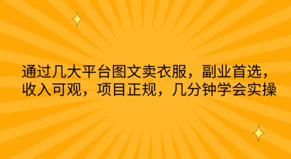 通过几大平台图文卖衣服,副业首选,收入可观,项目正规,几分钟学会实操【揭秘】-阳知网创资源库