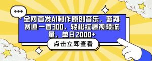 全网首发AI制作原创音乐,蓝海赛道一首300.轻松拉爆视频流量,单日2000+【揭秘】-阳知网创资源库