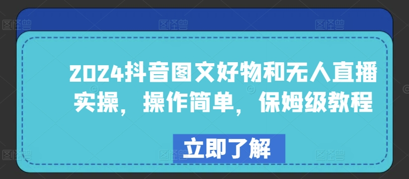 2024抖音图文好物和无人直播实操，操作简单，保姆级教程-阳知网创资源库