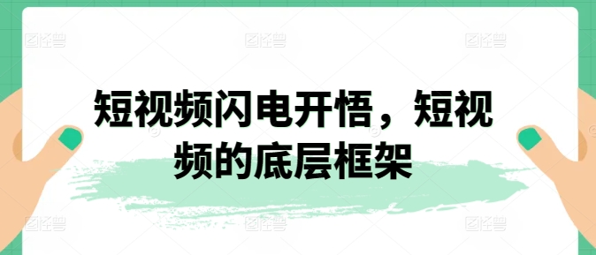 短视频闪电开悟,短视频的底层框架-阳知网创资源库