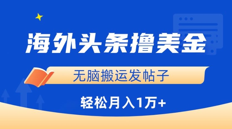 海外头条撸美金,无脑搬运发帖子,月入1万+,小白轻松掌握【揭秘】-阳知网创资源库