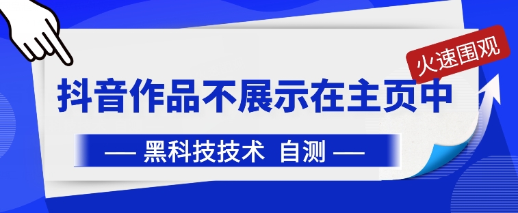 抖音黑科技:抖音作品不展示在主页中【揭秘】-阳知网创资源库