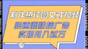 制作热评图文或视频,快速涨粉接广告,实现月入过万【揭秘】-阳知网创资源库