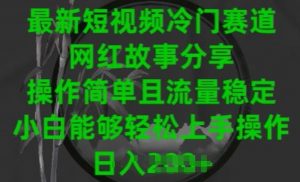 最新短视频冷门赛道,网红故事分享,操作简单且流量稳定,小白能够轻松上手操作【揭秘】-阳知网创资源库