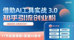 知乎引流精准创业粉 3.0(11节课),借助AI工具实战,每天获客100+【揭秘】-阳知网创资源库