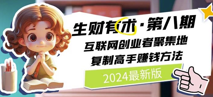 2024生财有术·第八期 互联网创业者聚集地，复制高手赚钱方法(5月9日更新)-阳知网创资源库