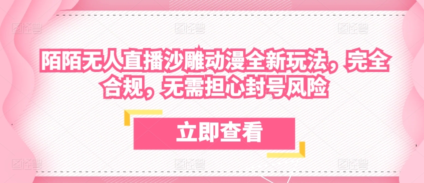 陌陌无人直播沙雕动漫全新玩法,完全合规,无需担心封号风险【揭秘】-阳知网创资源库