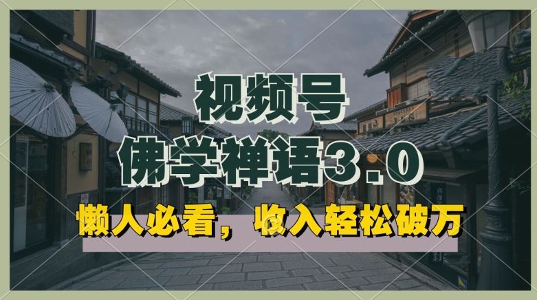 懒人必看,视频号佛学禅语3.0.纯原创视频,每天1-2小时,收益高,可以矩阵操作【揭秘】-阳知网创资源库