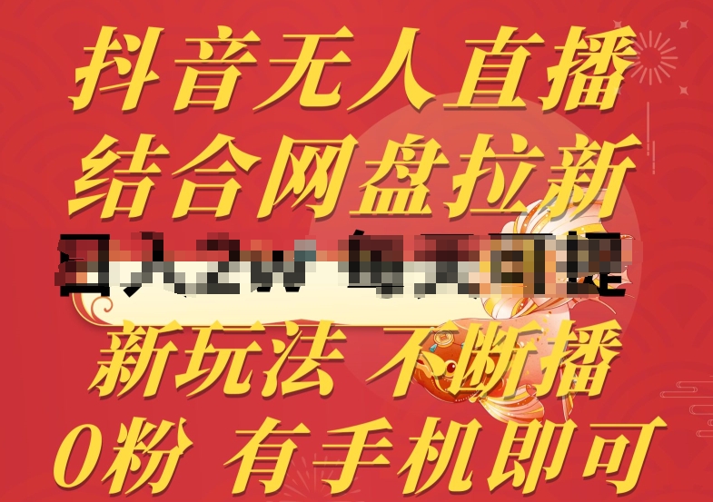 抖音无人直播,结合网盘拉新,新玩法不违规不断播,0粉有手机就能做【揭秘】-阳知网创资源库