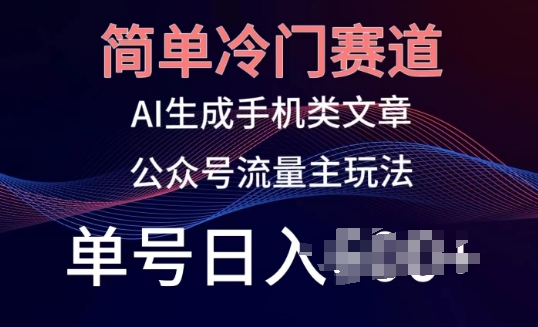 简单冷门赛道,AI生成手机类文章,公众号流量主玩法,单号日入100+【揭秘】-阳知网创资源库