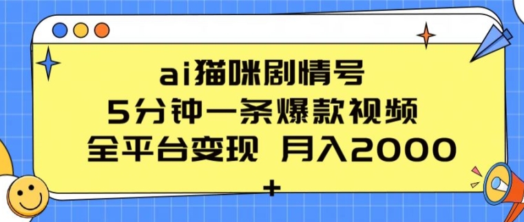 ai猫咪剧情号 5分钟一条爆款视频 全平台变现 月入2K+【揭秘】-阳知网创资源库